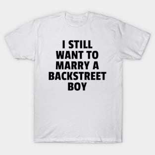 I STILL WANT TO MARRY A BACKSTREET BOY T-Shirt